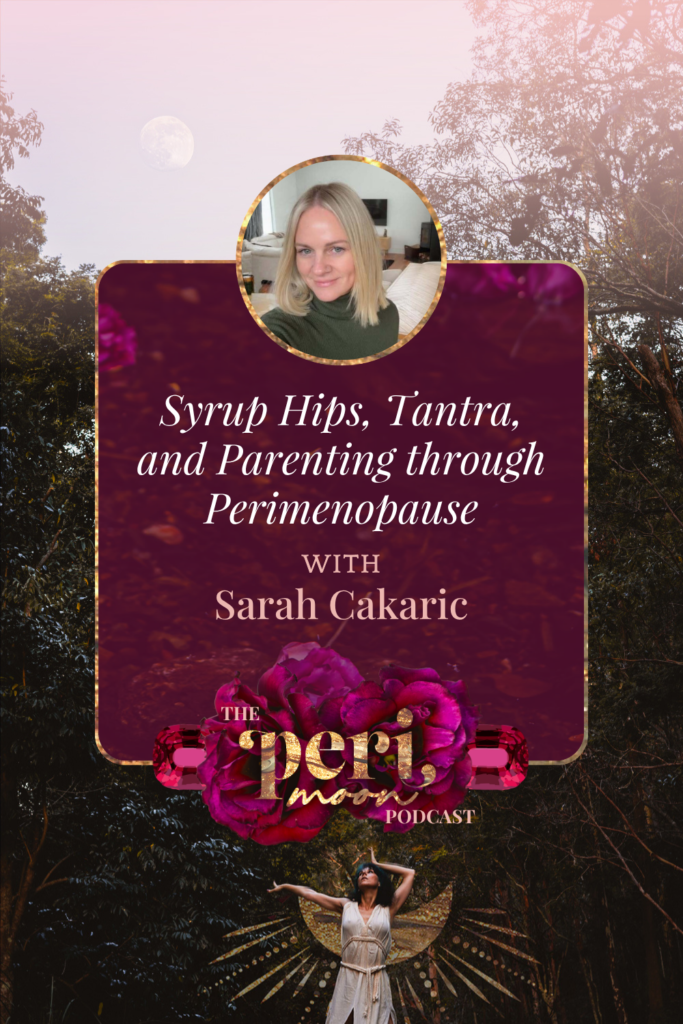 Peri Moon Podcast cover image for the episode 'Syrup Hips, Tantra, and Parenting through Perimenopause' with guest Sarah Cakaric.