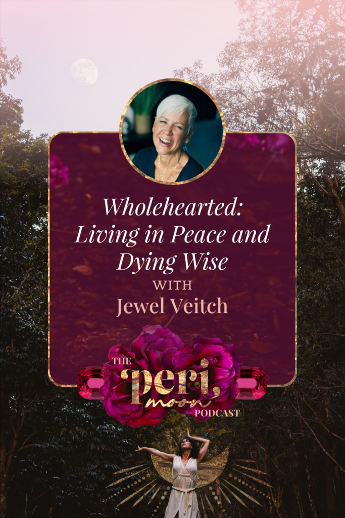 Peri Moon Podcast cover image for the episode 'Wholehearted: Living in Peace and Dying Wise' with guest Jewel Veitch.