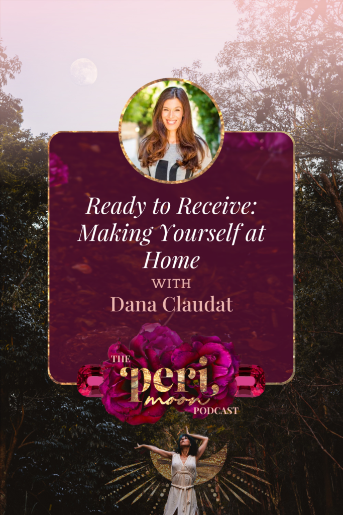 Peri Moon Podcast graphic featuring Dana Claudat for the episode 'Ready to Receive: Making Yourself at Home', with a photo of Dana smiling against a forest backdrop and deep plum floral branding.